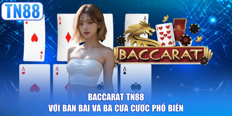 Baccarat TN88 với bàn bài và ba cửa cược phổ biến