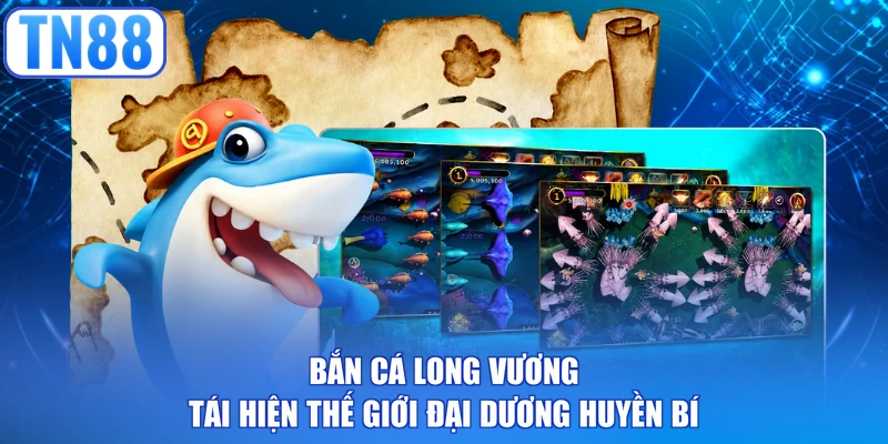 Bắn cá Long Vương tái hiện thế giới đại dương huyền bí