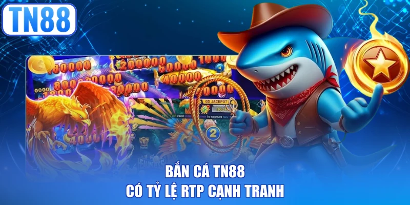 Bắn cá TN88 có tỷ lệ RTP cạnh tranh