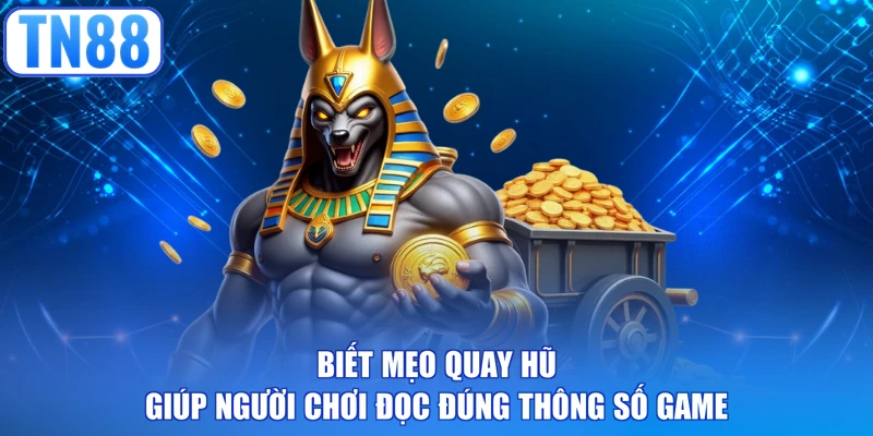 Biết mẹo quay hũ giúp người chơi đọc đúng thông số game