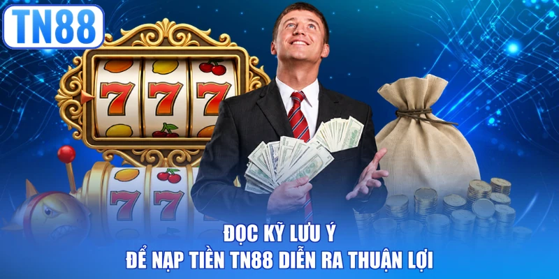 Đọc kỹ lưu ý để nạp tiền TN88 diễn ra thuận lợi