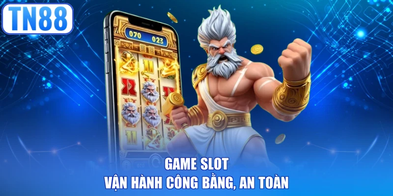 Game slot vận hành công bằng, an toàn