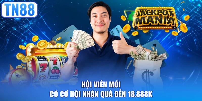 Hội viên mới có cơ hội nhận quà đến 18.888K