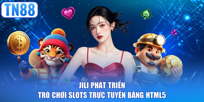 JILI phát triển trò chơi slots trực tuyến bằng HTML5
