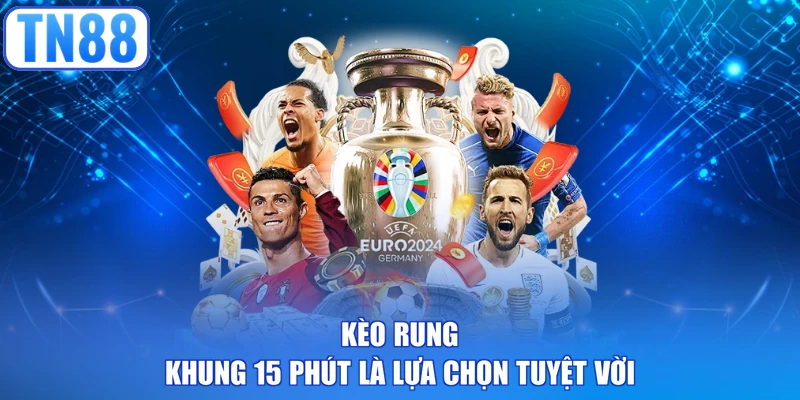 Kèo rung khung 15 phút là lựa chọn tuyệt vời