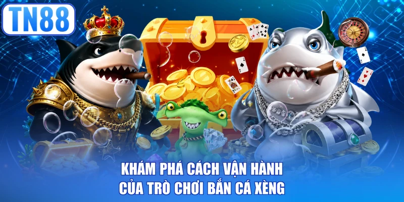 Khám phá cách vận hành của trò chơi bắn cá xèng
