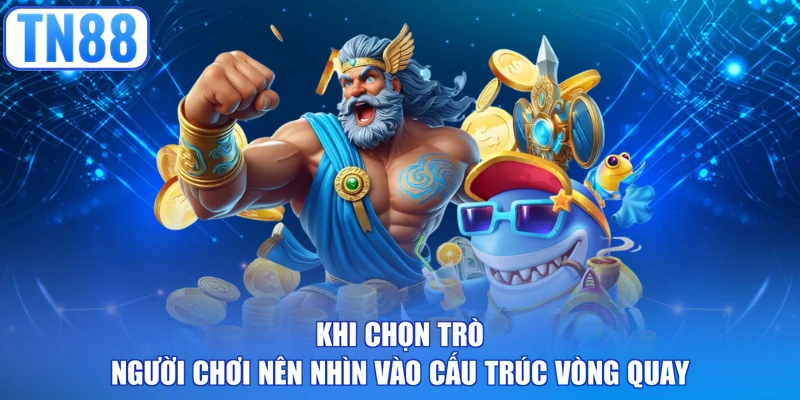 Khi chọn trò người chơi nên nhìn vào cấu trúc vòng quay