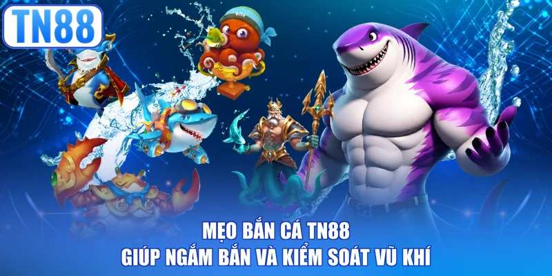 Mẹo bắn cá TN88 giúp ngắm bắn và kiểm soát vũ khí