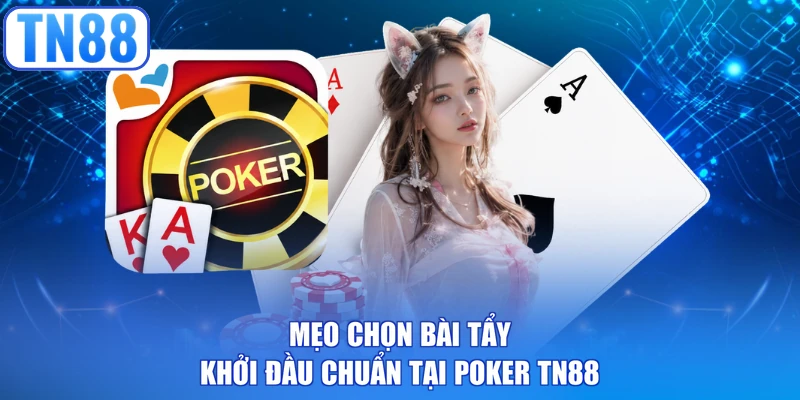 Mẹo chọn bài tẩy khởi đầu chuẩn tại Poker TN88