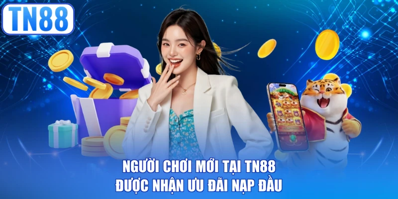 Người chơi mới tại TN88 được nhận ưu đãi nạp đầu