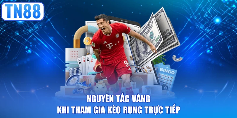 Nguyên tắc vàng khi tham gia kèo rung trực tiếp