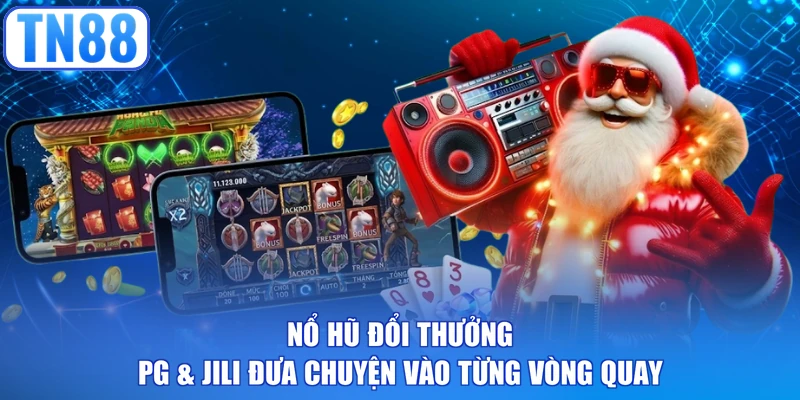 Nổ hũ đổi thưởng PG & JILI đưa chuyện vào từng vòng quay