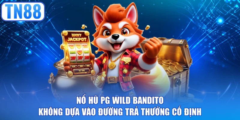 Nổ hũ PG Wild Bandito không dựa vào đường trả thưởng cố định