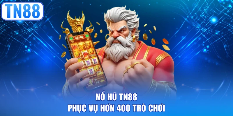 Nổ hũ TN88 phục vụ hơn 400 trò chơi