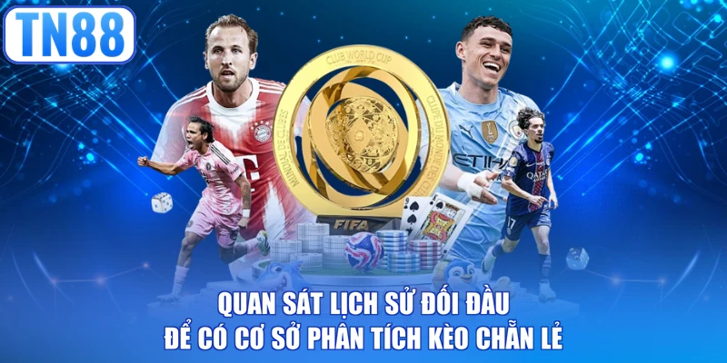 Quan sát lịch sử đối đầu để có cơ sở phân tích kèo chẵn lẻ