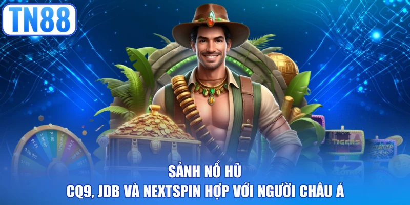 Sảnh nổ hũ CQ9, JDB và Nextspin hợp với người châu Á