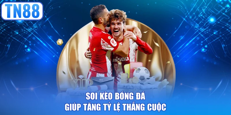 Soi kèo bóng đá giúp tăng tỷ lệ thắng cuộc