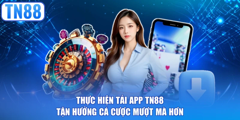 Thực hiện tải app TN88 tận hưởng cá cược mượt mà hơn