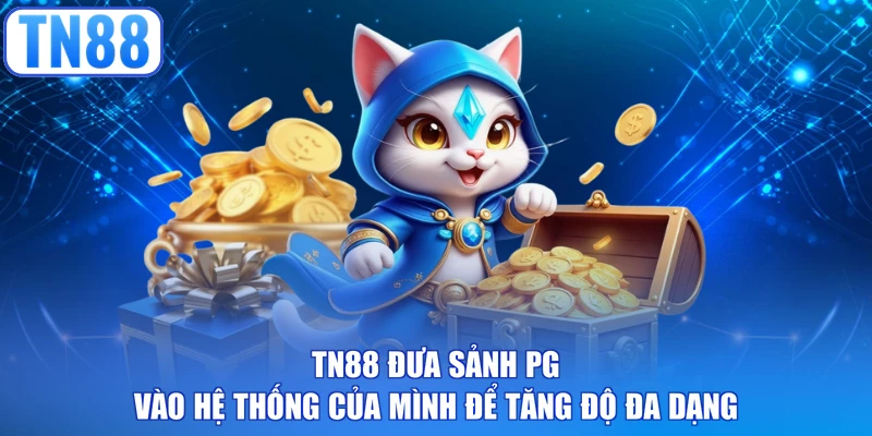 TN88 đưa sảnh PG vào hệ thống của mình để tăng độ đa dạng