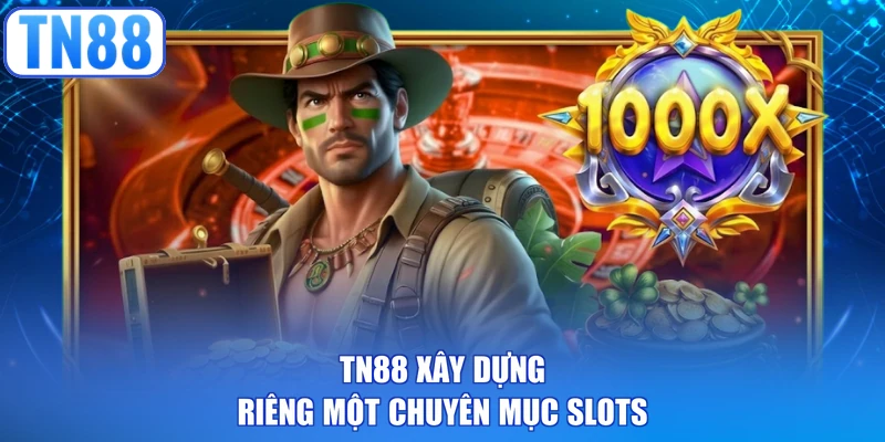 TN88 xây dựng riêng một chuyên mục slots